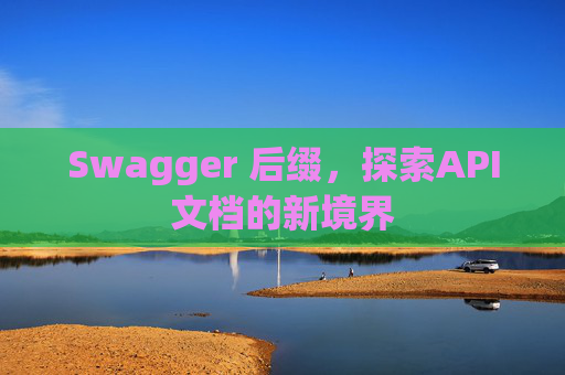 Swagger 后缀，探索API文档的新境界